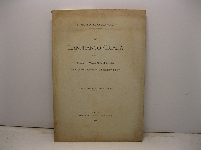 Di Lanfranco Cicala e della scuola trovadorica genovese con ragguagli biografici e documenti inediti. Estratto dal Giornale Storico e Letterario della Liguria